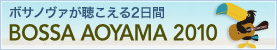 ボサノヴァが聴こえる2日間　BOSSA AOYAMA 2010